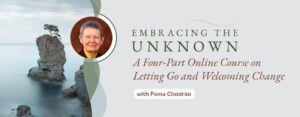 Embracing the Unknown with Pema Chodron Letting Go & Welcoming Change